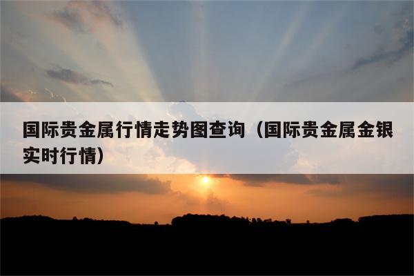 贵金属市场是什么(贵金属市场是什么意思)