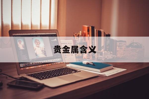 贵金属含义(贵金属代表什么)